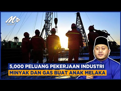 5,000 Peluang Pekerjaan Industri Minyak Dan Gas Buat Anak Melaka