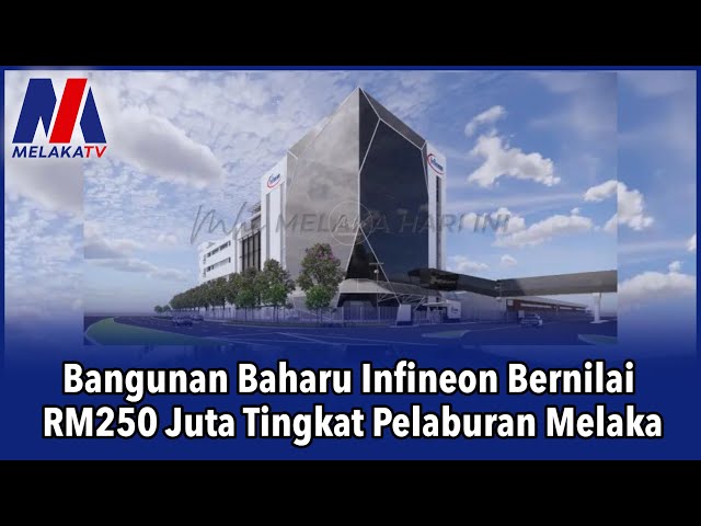 Bangunan Baharu Infineon Bernilai Rm250 Juta Tingkat Pelaburan Melaka