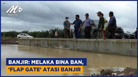 Banjir: Melaka Bina Ban, ‘flap Gate’ Atasi Banjir