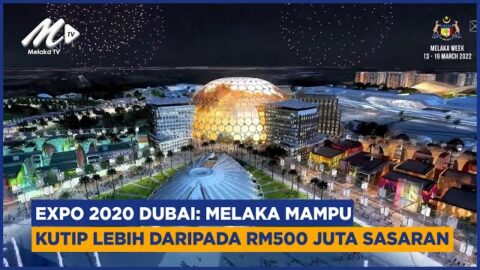 Expo 2020 Dubai: Melaka Mampu Kutip Lebih Daripada Rm500 Juta Sasaran