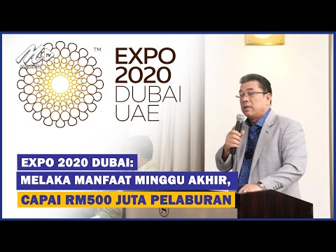 Expo 2020 Dubai : Melaka Manfaat Minggu Akhir, Capai RM500 Juta Pelaburan