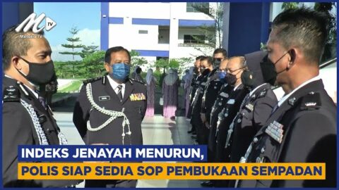 Indeks Jenayah Menurun, Polis Siap Sedia Sop Pembukaan Sempadan