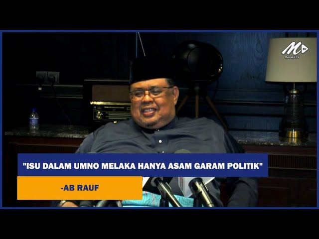 Isu Pertukaran Dalam Umno Melaka Hanya Asam Garam Politik Ab Rauf