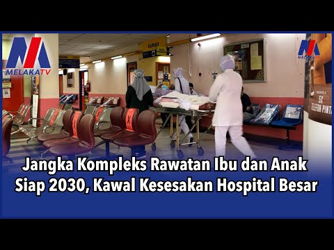 Jangka Kompleks Rawatan Ibu dan Anak Siap 2030, Kawal Kesesakan Hospital Besar