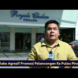 Melaka Agresif Promosi Pelancongan Ke Pulau Pinang