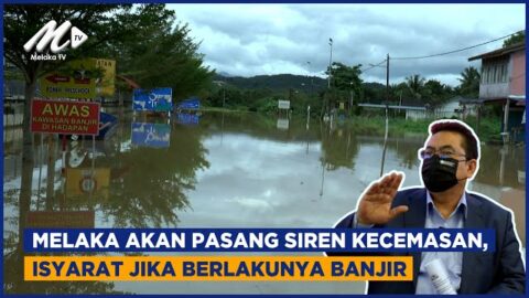 Melaka Akan Pasang Siren Kecemasan, Isyarat Jika Berlakunya Banjir