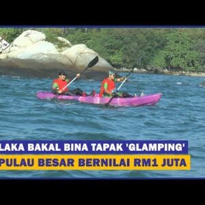 Melaka Bakal Bina Tapak ‘glamping’ Di Pulau Besar Bernilai Rm1 Juta