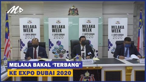 Melaka Bakal ‘terbang’ Ke Expo Dubai 2020