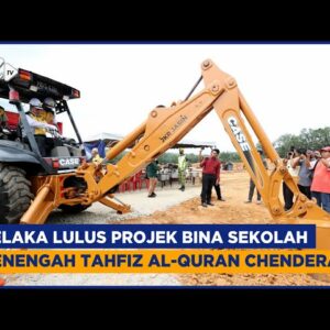 Melaka Lulus Projek Bina Sekolah Menengah Tahfiz Al Quran Chenderah