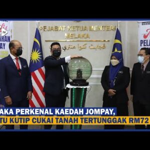 Melaka Perkenal Kaedah Jompay, Bantu Kutip Cukai Tanah Tertunggak Rm72 Juta