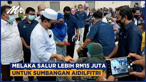 Melaka Salur Lebih Rm15 Juta Untuk Sumbangan Aidilfitri