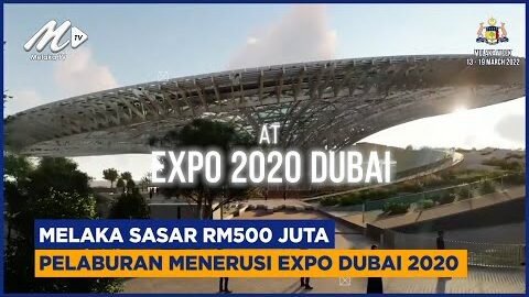 Melaka Sasar Rm500 Juta Pelaburan Menerusi Expo Dubai 2020