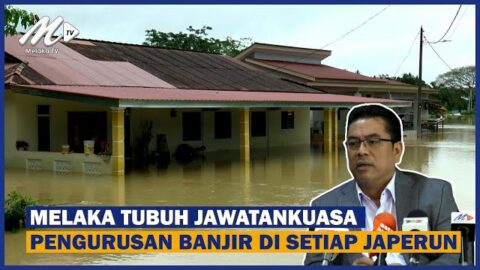 Melaka Tubuh Jawatankuasa Pengurusan Banjir Di Setiap Japerun