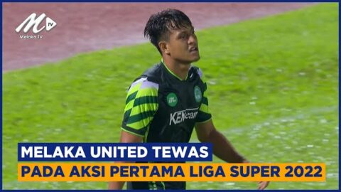 Melaka United Tewas Pada Aksi Pertama Liga Super 2022