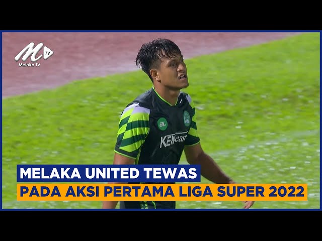 Melaka United Tewas Pada Aksi Pertama Liga Super 2022