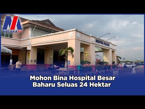 Mohon Bina Hospital Besar Melaka Baharu Seluas 24 Hektar