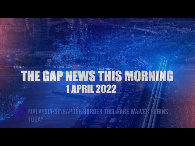 The Gap News This Morning | 1 APRIL 2022