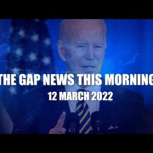 The Gap News This Morning | 12 March 2022