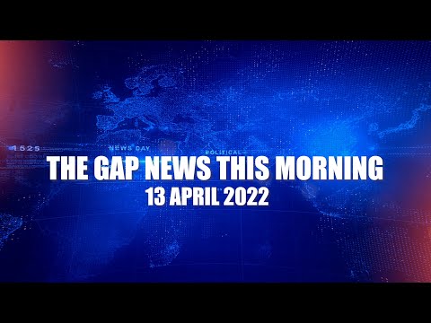 The Gap News This Morning | 13 APRIL 2022