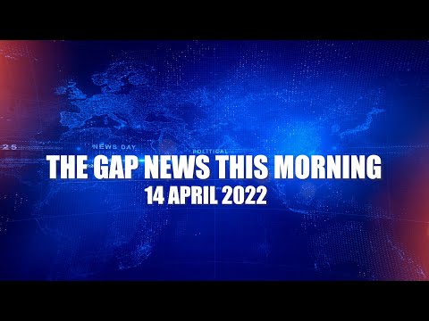 The Gap News This Morning | 14 APRIL 2022