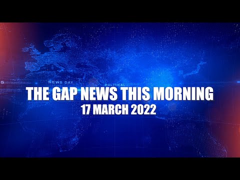 The Gap News This Morning | 17 March 2022