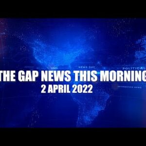 The Gap News This Morning | 2 April 2022
