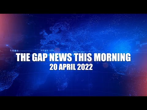 The Gap News This Morning 20 April 2022