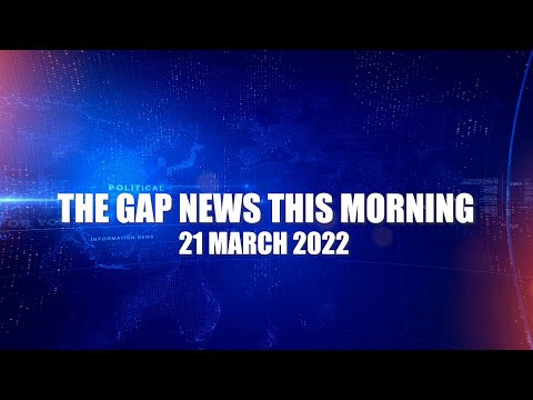 The Gap News This Morning 21 March 2022