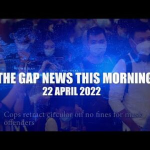 The Gap News This Morning | 22 April 2022