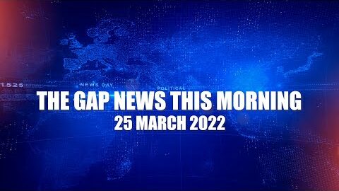 The Gap News This Morning 25 March 2022