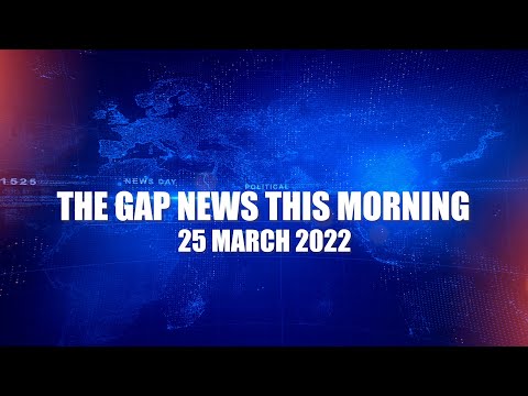 The Gap News This Morning 25 March 2022