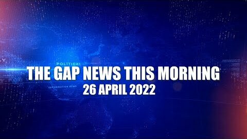 The Gap News This Morning | 26 April 2022