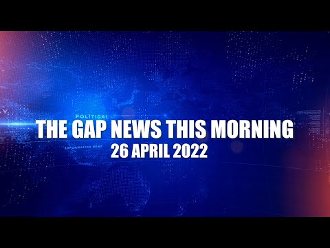 The Gap News This Morning | 26 APRIL 2022