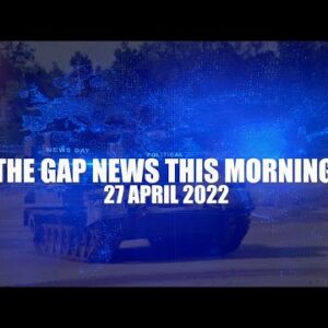 The Gap News This Morning | 27 April 2022