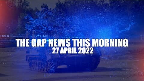 The Gap News This Morning | 27 April 2022