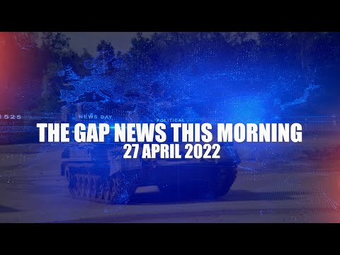 The Gap News This Morning | 27 April 2022