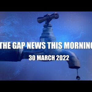 The Gap News This Morning | 30 March 2022