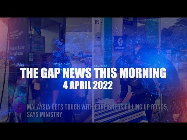 The Gap News This Morning | 4 April 2022