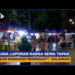 “tiada Laporan Harga Sewa Tapak Bazar Ramadan Meningkat” – Sulaiman