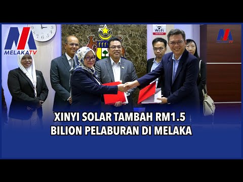 Xinyi Solar Tambah RM1 5 Bilion Pelaburan di Melaka