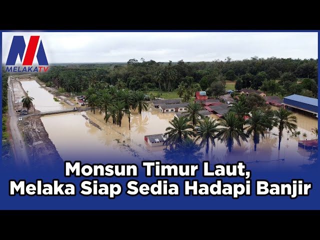 Monsun Timur Laut, Melaka Siap Sedia Hadapi Banjir