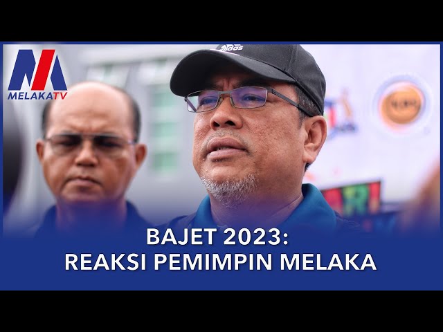 Bajet 2023: Reaksi Pemimpin Melaka
