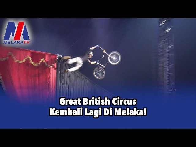 Great British Circus Kembali Lagi Di Melaka!