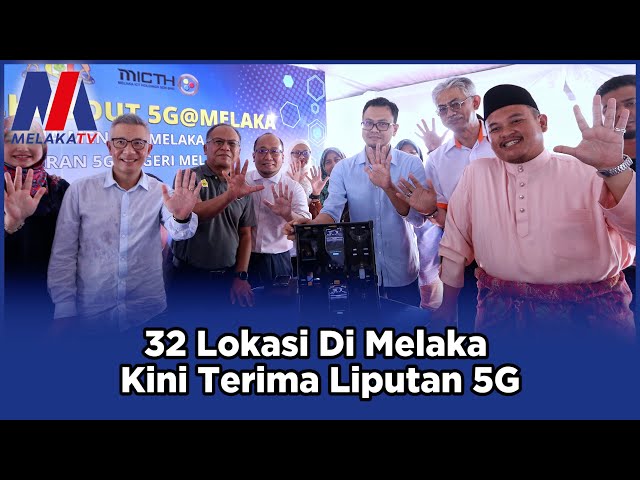 32 Lokasi Di Melaka Kini Terima Liputan 5g