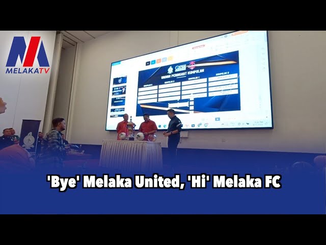 ‘Bye’ Melaka United, ‘Hi’ Melaka FC