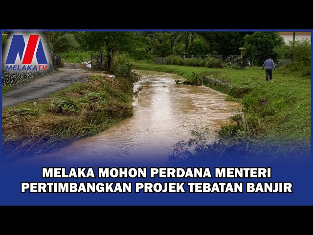 Melaka Mohon Perdana Menteri Pertimbangkan Projek Tebatan Banjir