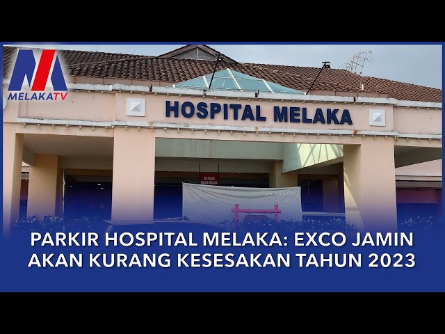 Parkir Hospital Melaka: Exco Jamin Akan Kurang Kesesakan Tahun 2023