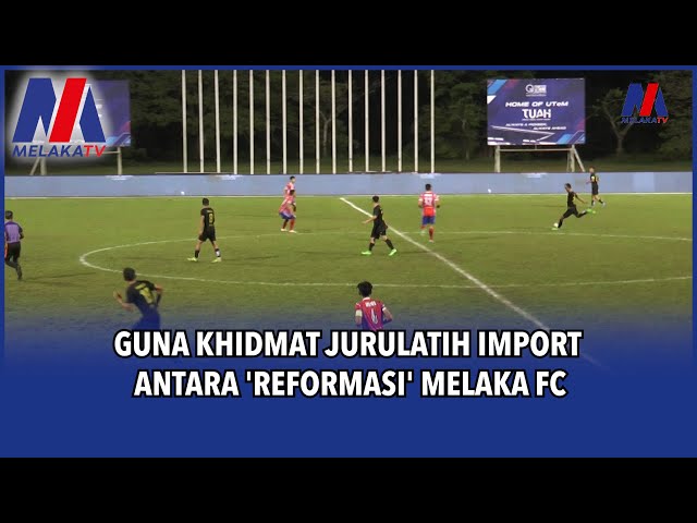 Guna Khidmat Jurulatih Import Antara ‘Reformasi’ Melaka FC