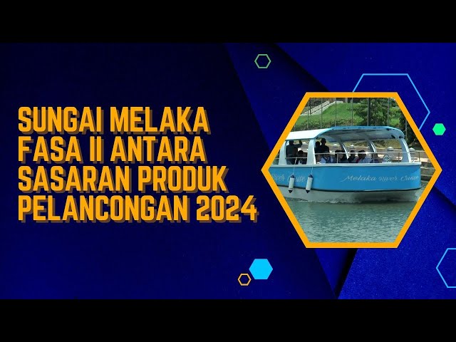 Sungai Melaka Fasa II Antara Sasaran Produk Pelancongan 2024
