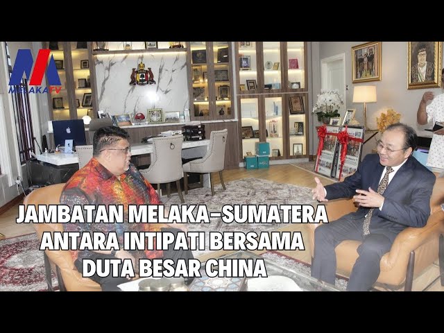 Jambatan Melaka Sumatera Antara Intipati Bersama Duta Besar China